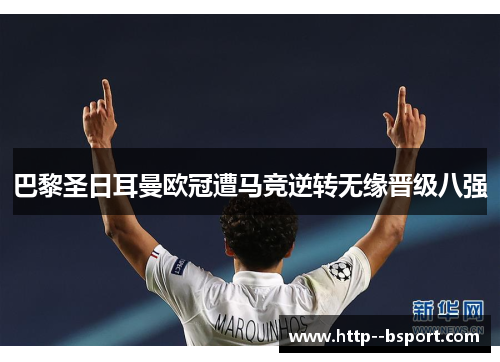巴黎圣日耳曼欧冠遭马竞逆转无缘晋级八强