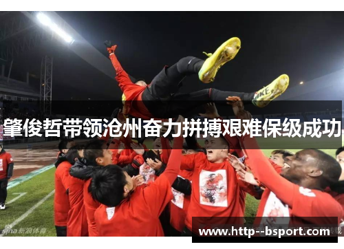 肇俊哲带领沧州奋力拼搏艰难保级成功 肇俊哲带领沧州奋力拼搏艰难保级成功