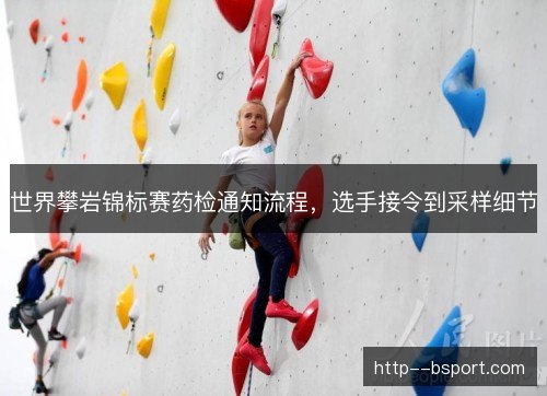 世界攀岩锦标赛药检通知流程，选手接令到采样细节